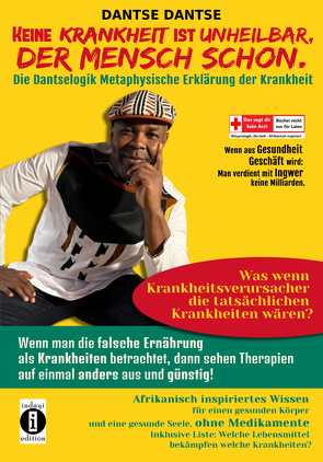 Keine Krankheit ist unheilbar, der Mensch schon: Die Dantselogik – metaphysische Erklärung von Krankheit von Dantse,  Dantse