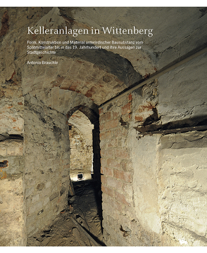 Kelleranlagen in Wittenberg (Beiträge zur Denkmalkunde 15) von Brauchle,  Antonia, Rüber-Schütte,  Elisabeth