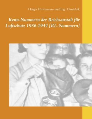 Kenn-Nummern der Reichsanstalt für Luftschutz 1936-1944 [RL-Nummern] von Danielzik,  Ingo, Förstemann,  Holger