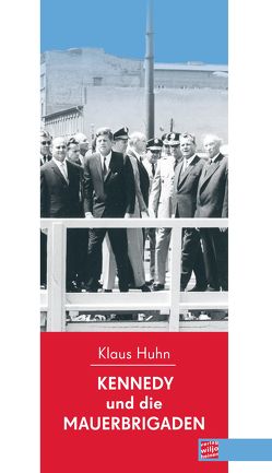 Kennedy und die Mauerbrigaden von Huhn,  Klaus