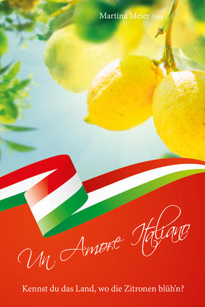 Kennst du das Land, wo die Zitronen blüh’n? – Un Amore Italiano von Meier,  Martina