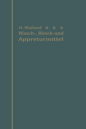 Kenntnis der Wasch-, Bleich- und Appreturmittel von Walland,  Heinrich