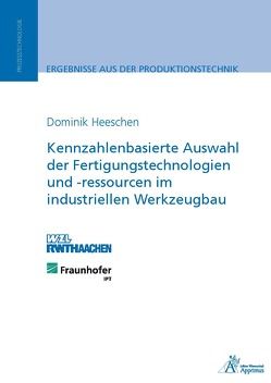 Kennzahlenbasierte Auswahl der Fertigungstechnologien und -ressourcen im industriellen Werkzeugbau von Heeschen,  Dominik