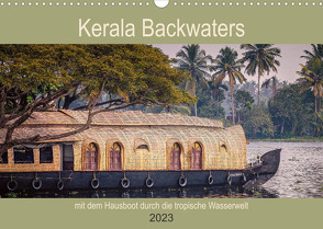 Kerala Backwaters – mit dem Hausboot durch die tropische Wasserwelt (Wandkalender 2023 DIN A3 quer) von Bernhardt,  Ute