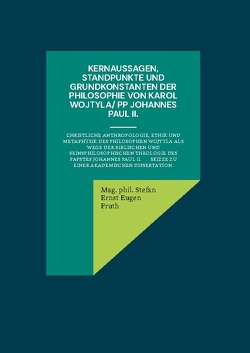 Kernaussagen, Standpunkte und Grundkonstanten der Philosophie von Karol Wojtyla/ PP Johannes Paul II. von Fruth,  Mag.phil. Stefan Ernst Eugen