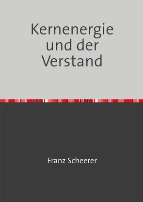 Kernenergie und der Verstand von Scheerer,  Franz