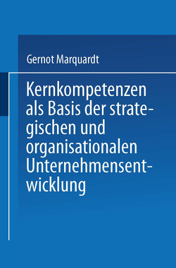 Kernkompetenzen als Basis der strategischen und organisationalen Unternehmensentwicklung von Marquardt,  Gernot
