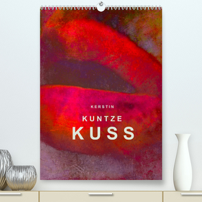 KERSTIN KUNTZE KUSS (Premium, hochwertiger DIN A2 Wandkalender 2022, Kunstdruck in Hochglanz) von Kuntze,  Kerstin