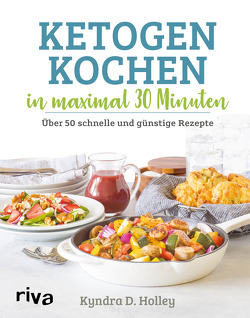 Ketogen kochen in maximal 30 Minuten von Holley,  Kyndra