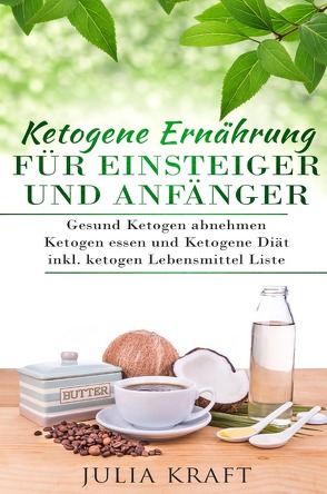 Ketogene Ernährung für Einsteiger und Anfänger von Kraft,  Julia