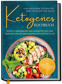 Ketogenes Kochbuch für Anfänger, Studenten, Berufstätige & Faule: Effektiv abnehmen mit den leckersten Low Carb Rezepten für eine erfolgreiche Keto Diät im Alltag von Becker,  Antonia