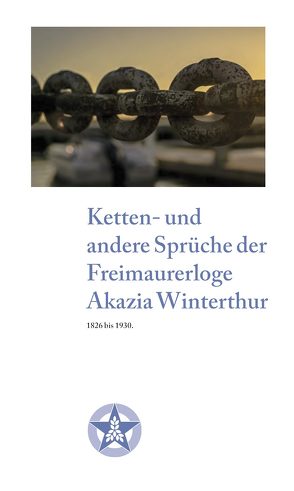 Ketten- und andere Sprüche der Freimaurerloge Akazia Winterthur von Freimaurerloge Akazia Winterthur