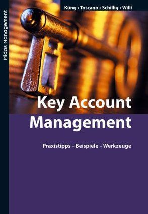 Key Account Management (4. Auflage) von Küng,  Pius, Schillig,  Beat, Toscano-Ruffilli,  Rosella, Willi-Piezzi,  Daniela