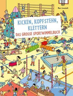 Kicken, Kopfstehn, Klettern. Das große Sportwimmelbuch von Locatelli,  Marc