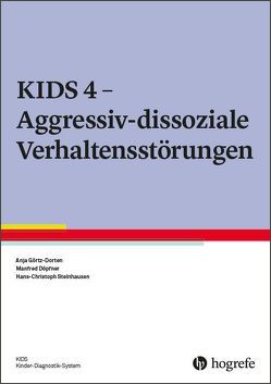 KIDS 4 – Aggressiv-dissoziale Verhaltensstörungen von Döpfner,  Manfred, Görtz-Dorten,  Anja, Steinhausen,  Hans-Christoph