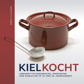 Kiel kocht. Lebensmittelerzeugung, Ernährung und Esskultur im 19. und 20. Jahrhundert von Freche,  Julian, Friedemann,  Matthias, Kinzler,  Sonja, Mecklenburg,  Jens, Scherreiks,  Sandra, Seiler-Kroll,  Katrin, Tillmann,  Doris