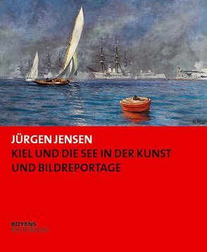 Kiel und die See in der Kunst und Bildreportage von Jensen,  Jürgen