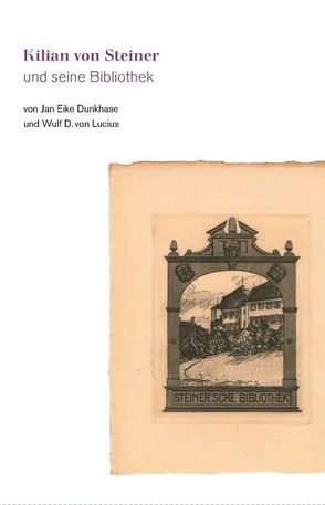 Kilian von Steiner und seine Bibliothek von Dunkhase,  Jan Eike, Lucius,  Wulf D von