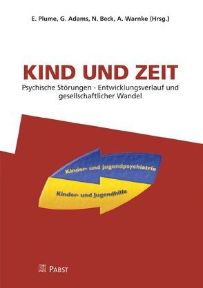 Kind und Zeit. Psychische Störungen – Entwicklungsverlauf und gesellschaftlicher Wandel von Adams,  G., Beck,  N., Plume,  E, Warnke,  A.