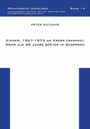 Kinder, 1967-1975 an Krebs erkrankt – Mehr als 40 Jahre später im Gespräch von Gutjahr,  Peter