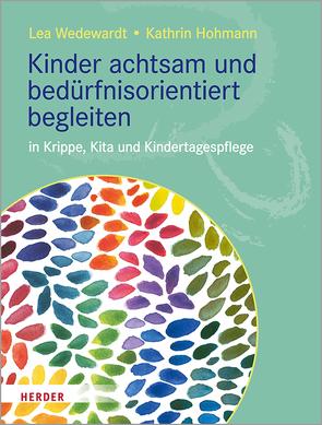 Kinder achtsam und bedürfnisorientiert begleiten von Hohmann,  Kathrin, Wedewardt,  Lea