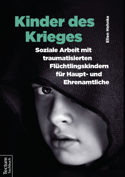 Kinder des Krieges – Soziale Arbeit mit traumatisierten Flüchtlingskindern für Haupt- und Ehrenamtliche von Hehnke,  Ellen