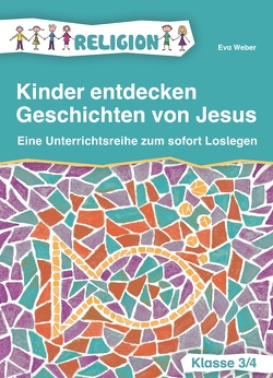 Kinder entdecken Geschichten von Jesus – Klasse 3/4 von Weber,  Eva