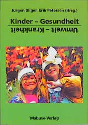 Kinder-Gesundheit. Umwelt-Krankheit von Bilger,  Jürgen, Petersen,  Erik