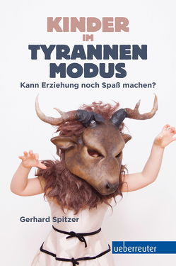 Kinder im Tyrannenmodus von Spitzer,  Gerhard