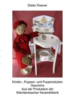 Kinder-, Puppen- und Puppenstubengeschirre aus der Wächtersbacher Keramik von Kissner,  Dieter, Kissner,  Hannelore