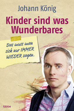 Kinder sind was Wunderbares, das muss man sich nur IMMER WIEDER sagen von König,  Johann, Riegel,  Leonard