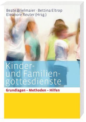 Kinder- und Familiengottesdienste für alle Sonn- und Festtage von Brielmaier,  Beate, Eltrop,  Bettina, Gawaz,  Annette, Kaufmann,  Esther, Kleinhansl,  Martina, Moos,  Beatrix, Reuter,  Eleonore