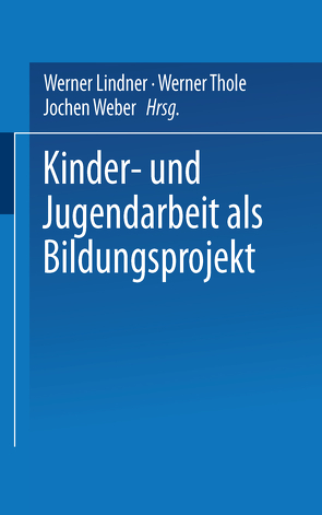 Kinder- und Jugendarbeit als Bildungsprojekt von Lindner,  Werner, Thole,  Werner, Weber,  Jochen