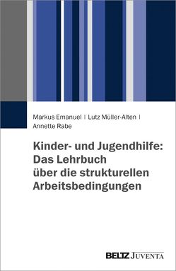 Kinder- und Jugendhilfe: Das Lehrbuch über die strukturellen Arbeitsbedingungen von Emanuel,  Markus, Müller-Alten,  Lutz, Rabe,  Annette