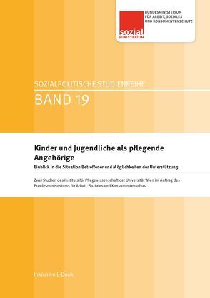 Kinder und Jugendliche als pflegende Angehörige von Bundesministerium für Arbeit,  Soziales und Konsumentenschutz, Bundesministerium für Arbeit,  Soziales und Konsumentenschutz BMASK, Daniel,  Maria, Hauprich,  Julia, Kainbacher,  Manuela, Koller,  Martina, Mayer,  Hanna, Nagl-Cupal,  Martin