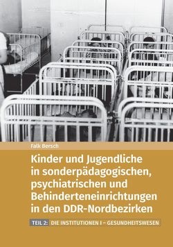 Kinder und Jugendliche in sonderpädagogischen, psychiatrischen und Behinderteneinrichtungen in den DDR-Nordbezirken von Bersch,  Falk