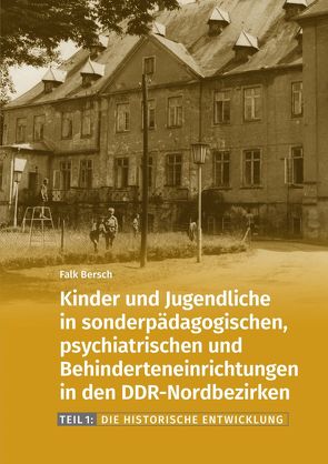 Kinder und Jugendliche in sonderpädagogischen, psychiatrischen und Behinderteneinrichtungen in den DDR-Nordbezirken. von Bersch,  Falk