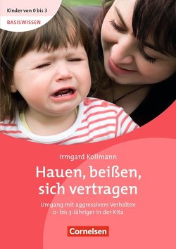 Kinder von 0 bis 3 – Basiswissen / Hauen, beißen, sich vertragen (3.Auflage) von Kollmann,  Irmgard, Wehrmann,  Ilse