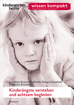 Kinderängste verstehen und achtsam begleiten von Bensel,  Joachim, Haug-Schnabel,  Gabriele, Kremers,  Johanna