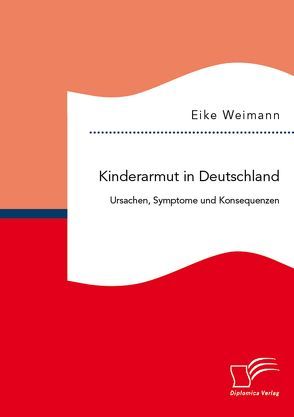 Kinderarmut in Deutschland: Ursachen, Symptome und Konsequenzen von Weimann,  Eike