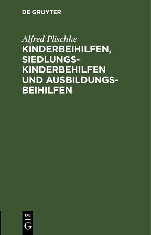 Kinderbeihilfen, Siedlungs-Kinderbehilfen und Ausbildungsbeihilfen von Plischke,  Alfred