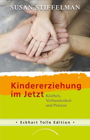 Kindererziehung im Jetzt von Hoffmann,  Frances, Stiffelman,  Susan, Tolle,  Eckhart