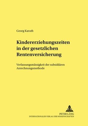 Kindererziehungszeiten in der gesetzlichen Rentenversicherung von Karuth,  Georg