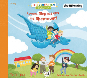 Kindergarten Wunderbar – Komm, flieg mit uns ins Abenteuer! von Frixe,  Katja, Groth,  Steffen, Kissling,  Sandra
