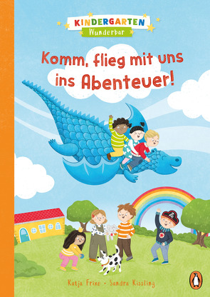 Kindergarten Wunderbar – Komm, flieg mit uns ins Abenteuer! von Frixe,  Katja, Kissling,  Sandra