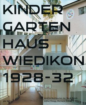 Kindergartenhaus Wiedikon 1928-1932 von Hochbaudepartement der Stadt Zürich,  Amt f. Hochbauten d. Stadt Zürich, Kohler,  Hermann, Kurz,  Daniel, Rüegg,  Arthur, Wieser,  Christoph
