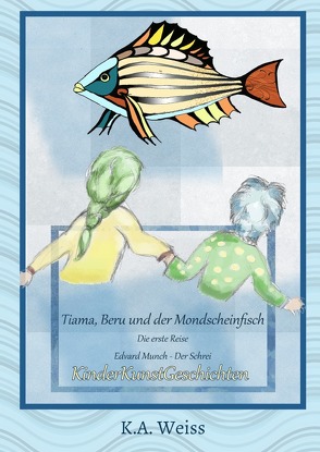 KinderKunstGeschichten / Tiama, Beru und der Mondscheinfisch – KinderKunstGeschichten (Band I: Der Schrei) von Weiss,  K.A.
