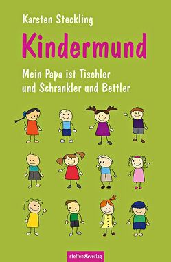 Kindermund – Mein Papa ist Tischler und Schrankler und Bettler von Steckling,  Karsten