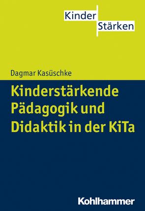 Kinderstärkende Pädagogik und Didaktik in der KiTa von Büker,  Petra, Kasüschke,  Dagmar