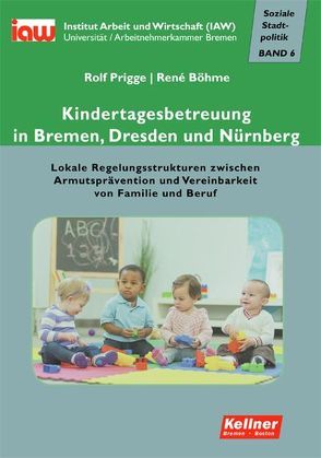 Kindertagesbetreuung in Bremen, Dresden und Nürnberg von Böhme,  René, Prigge,  Rolf